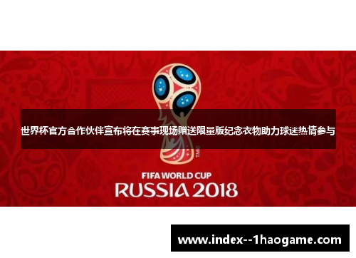 世界杯官方合作伙伴宣布将在赛事现场赠送限量版纪念衣物助力球迷热情参与